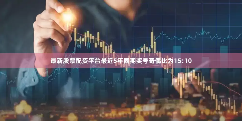 最新股票配资平台最近5年同期奖号奇偶比为15:10