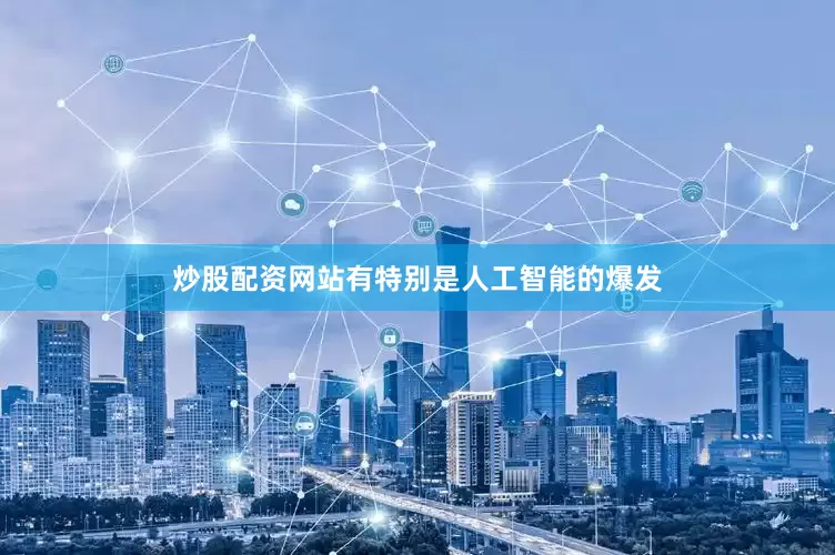 炒股配资网站有特别是人工智能的爆发