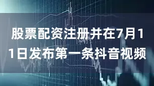 股票配资注册并在7月11日发布第一条抖音视频