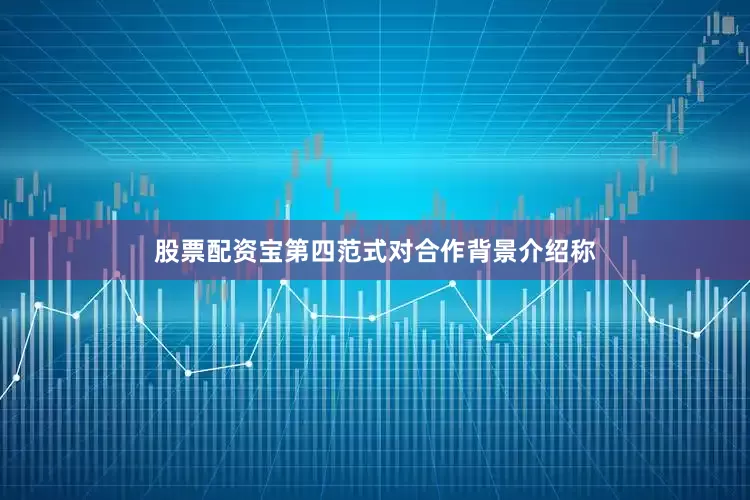股票配资宝　　第四范式对合作背景介绍称