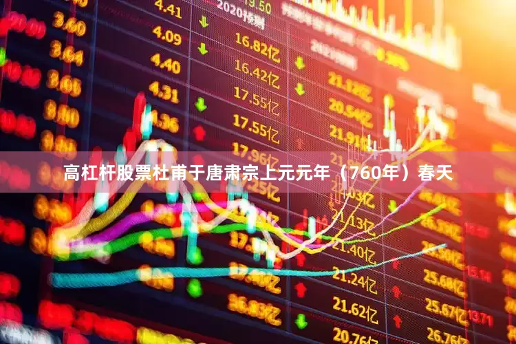 高杠杆股票杜甫于唐肃宗上元元年（760年）春天